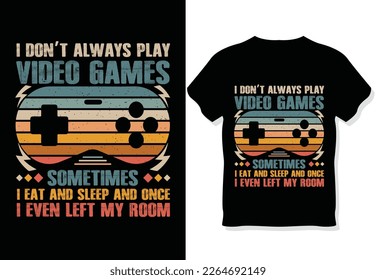 I Don't always play Video games Sometimes, I eat and sleep, and once I even left my room_Video gaming _Retro vintage t-shirt design
