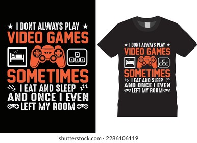 I Don't Always Play Video Games Sometimes I Eat And Sleep T-Shirt design Vector template typography grunge vector gaming fashion and creative video game controller t shirt design,Prints,poster,banner,