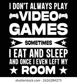 i don't always play video games sometimes i eat and sleep and once i even left my room  - Graphic Design and t-shirt design
