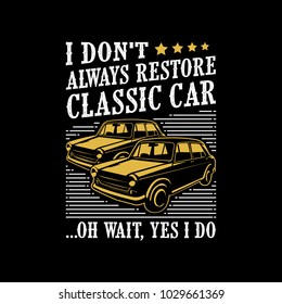 I don't always restore classic car. Classic Car Sayings & Quotes. 100% Vector best for t shirt design