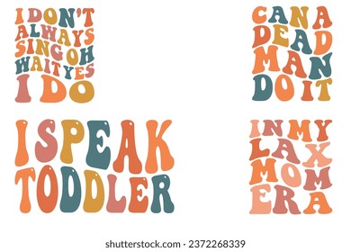 : I Don't Always Sing, Oh Wait Yes I Do, Can A Dead Man Do It, I Speak Toddler, In My Lax Mom Era retro wavy bundle T-shirt