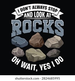 I Don't Always Stop And Look At Rocks T-shirt Design