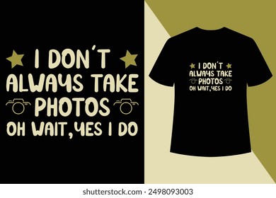 I don't always take photos oh wait,yes i do black t shirt design,World photography day vector, , Typography design,Photographer T shirt Design