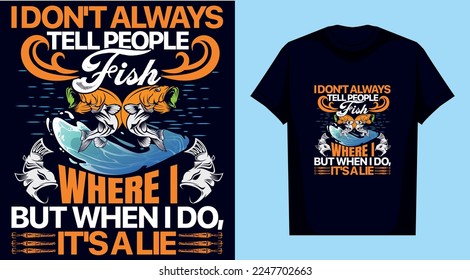 i don't always tell people where i fish but when i do,it's a lie t shirt design