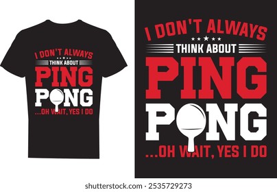 I Don't Always Think About Ping Pong Oh Wait Yes I Do Table Tennis T shirt design Vector Illustration