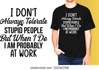I don't always tolerate stupid people but when I do I am probably at work National Employee Appreciation Day t-shirt design.
