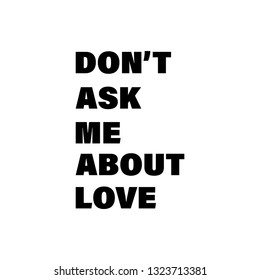 don't ask me about love fashion slogan for t-shirt  print and other uses.Vector