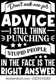 Don't ask me for advice I still think punching stupid people vector art design, eps file. design file for t-shirt. SVG, EPS cuttable design file svg
