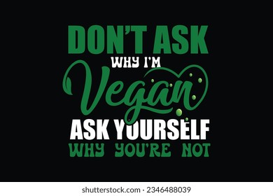 Don't ask why i'm vegan ask yourself why you're not vegan t shirt design