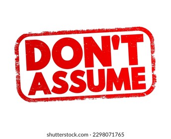 Don't Assume is an advisory statement that encourages individuals to avoid making conclusions or judgments without sufficient evidence or information, text concept stamp