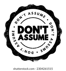 Don't Assume is an advisory statement that encourages individuals to avoid making conclusions or judgments without sufficient evidence or information, text concept stamp