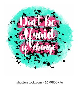 Don`t be afraid of change Hand drawn lettering phrases Inspirational quote Banner