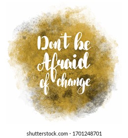 Don`t be afraid of change Hand drawn lettering phrases Inspirational quote Banner