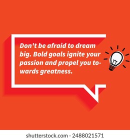 "Don't be afraid to dream big Bold goals ignite your passion and propel you towards greatness. "- Motivational Quotes focusing on self-improvement, growth, and achieving personal goals.