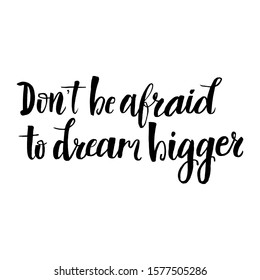 Don't be afraid to dream bigger. Hand drawn inscription phrase. Poster, postcard, print, sticker, label, t-shirts and other.
