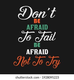 Don't Be Afraid To Fail Be Afraid Not To Try Motivational typography design for t-shirt, mug, bag, sticker print. print-ready t-shirt design for men and women. 