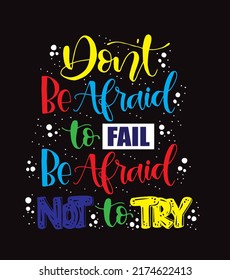 Don't be afraid to fail, be afraid not to try, hand lettering typography poster. T shirt hand lettered calligraphic design. Inspirational vector typography