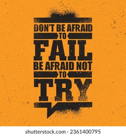 Don't Be Afraid To Fail Be Afraid Not To Try. Creative Vector Typography Grunge Poster Concept