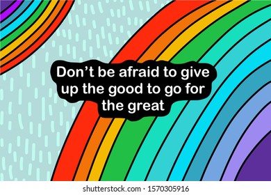 Don't be afraid to give up the good go for the great hand drawn vector illustration with rainbows textured background text