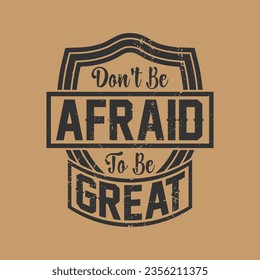 don't be afraid to be great best typography t shirt,saying,typography t shirt design maker,Vintage t shirt,t shrt,shirt,