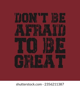 don't be afraid to be great best typography t shirt,saying,typography t shirt design maker,Vintage t shirt,t shrt,shirt,