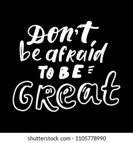 Don't be afraid to be great. Hand lettering for your design. Motivation quote