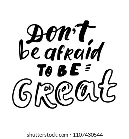 Don't be afraid to be great. Hand lettering for your design. Motivation quote