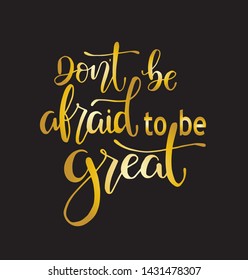 Don't be afraid to be great, hand drawn typography poster. T shirt hand lettered calligraphic design. Inspirational vector typography