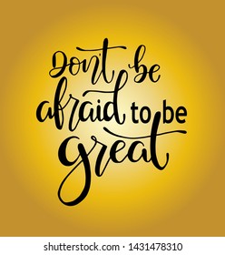 Don't be afraid to be great, hand drawn typography poster. T shirt hand lettered calligraphic design. Inspirational vector typography