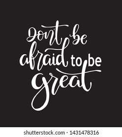 Don't be afraid to be great, hand drawn typography poster. T shirt hand lettered calligraphic design. Inspirational vector typography