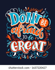 Don't be afraid to be great. Inspirational quote about life and motivation. Hand drawn vintage illustration with lettering  for prints on t-shirts and bags, stationary or poster. Vector