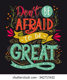 Don't be afraid to be great. Inspirational quote. Hand drawn vintage illustration with hand lettering. This illustration can be used as a print on t-shirts and bags or as a poster.