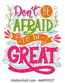 Don't be afraid to be great. Inspirational motivational quote. Hand drawn vintage illustration with lettering. This illustration can be used as a print on t-shirts, bags or as a poster.