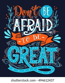 Don't be afraid to be great. Inspirational motivational quote. Hand drawn vintage illustration with lettering. This illustration can be used as a print on t-shirts, bags or as a poster.