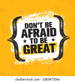 Don't Be Afraid To Be Great. Inspiring Creative Motivation Quote Poster Template. Vector Typography Banner Design Concept On Grunge Texture Rough Background