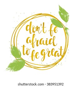 "Don't be afraid to be great" lettering.  Positive quote handwritten with golden texture,  for posters, t-shirts and cards