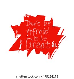 "Don't be afraid to be great" lettering. Positive quote handwritten.