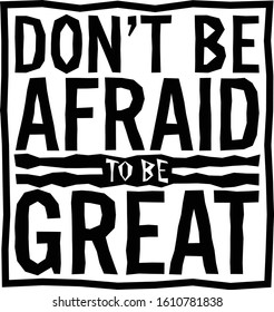Don't be afraid to be great. Motivational quote.