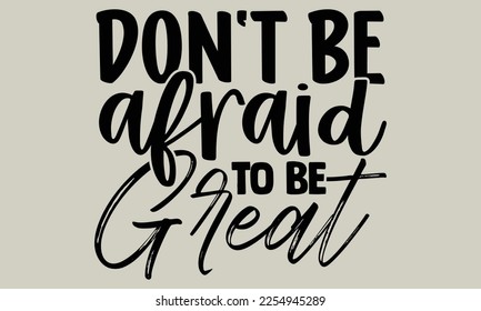 Don't be afraid to be great- motivational t-shirts design, Hand drawn lettering phrases, Calligraphy, t-shirt design, SVG, EPS 10