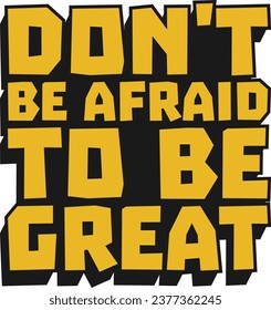 Don't be Afraid to be Great Motivational Typographic Quote Design for T-Shirt, Mugs or Other Merchandise.
