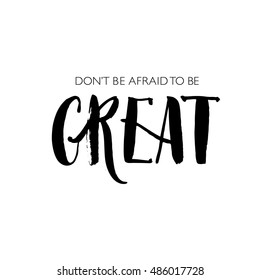 Don't to be afraid to be great postcard. Positive and motivational quote. Ink illustration. Modern brush calligraphy. Isolated on white background. 