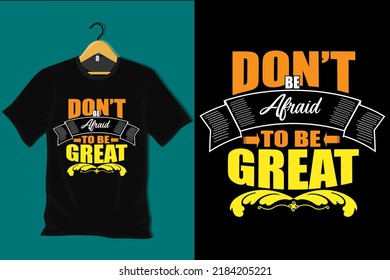 Dont Be Afraid to Be Great T Shirt Design
