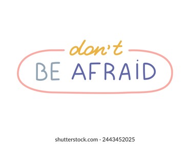 Dont Be Afraid. Handwritten lettering phrase in line oval for motivation for result, achieving goals, school reward. Cute hand drawn inspirational doodle typography for poster, print design, sticker.