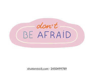 Dont Be Afraid. Handwritten lettering phrase in abstract round blob for motivation, result, achieving goals, school reward. Hand drawn inspirational doodle typography for poster, print, sticker.