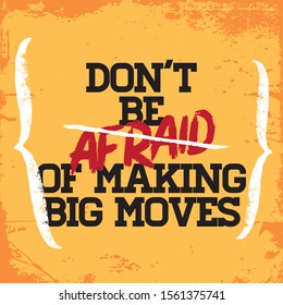 Don't be afraid of making big moves. Inspiring Workout and Fitness Gym Motivation Quote Illustration Sign. Creative Strong Sport Vector Rough Typography Grunge Wallpaper Poster 