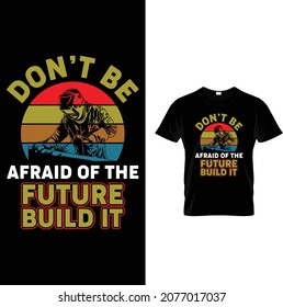 DON'T BE AFRAID OD THE FUTURE BUILD IT. Welder equipment, tools, background, man, helmet, vector, texture. Welder tshirt.