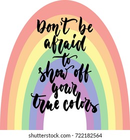 Don't be afraid to show your true colors - LGBT slogan hand drawn lettering quote isolated on the rainbow background. Fun brush ink inscription for greeting card or t-shirt print, poster design