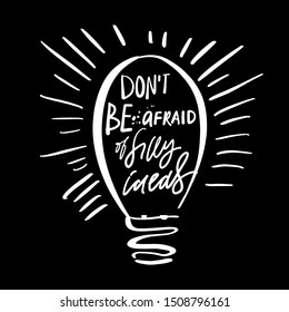 Don't be afraid of silly ideas. Idea concept
