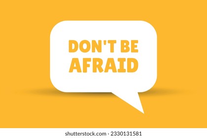dont be afraid speech bubble vector illustration. Communication speech bubble with dont be afraid text