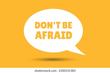 dont be afraid speech bubble vector illustration. Communication speech bubble with dont be afraid text